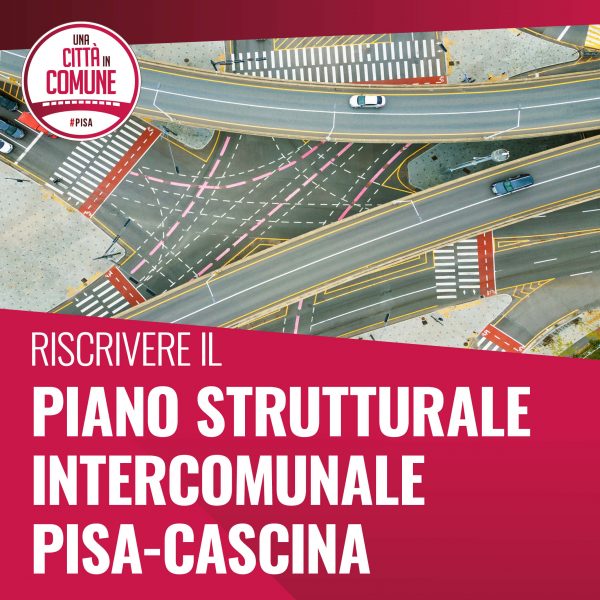 Il Piano Strutturale Intercomunale Pisa-Cascina è da affossare