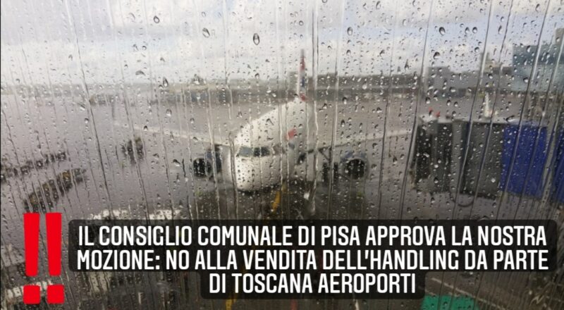 Toscana Aeroporti: il consiglio comunale unanime approva la nostra mozione contro la svendita dei lavoratori e della lavoratrici